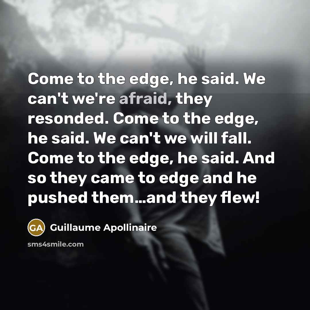 “Come to the edge, he said. We can't we're afraid,…” quote by Guillaume Apollinaire