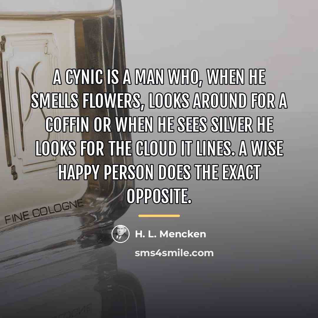 “A cynic is a man who, when he smells flowers,…” quote by H. L. Mencken