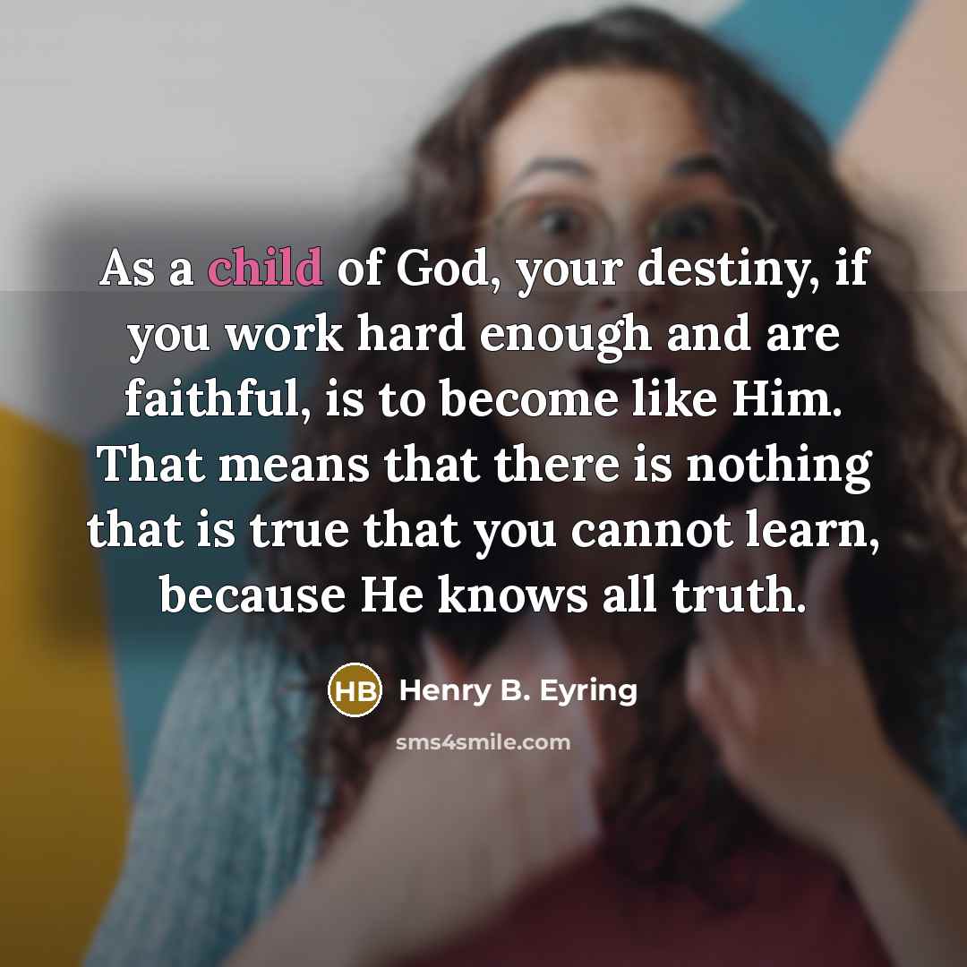 “As a child of God, your destiny, if you work…” quote by Henry B. Eyring