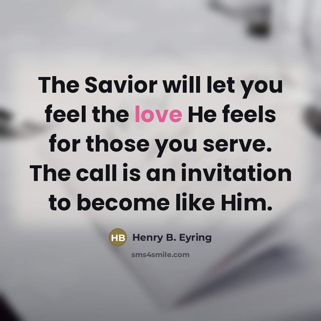 “The Savior will let you feel the love He feels…” quote by Henry B. Eyring