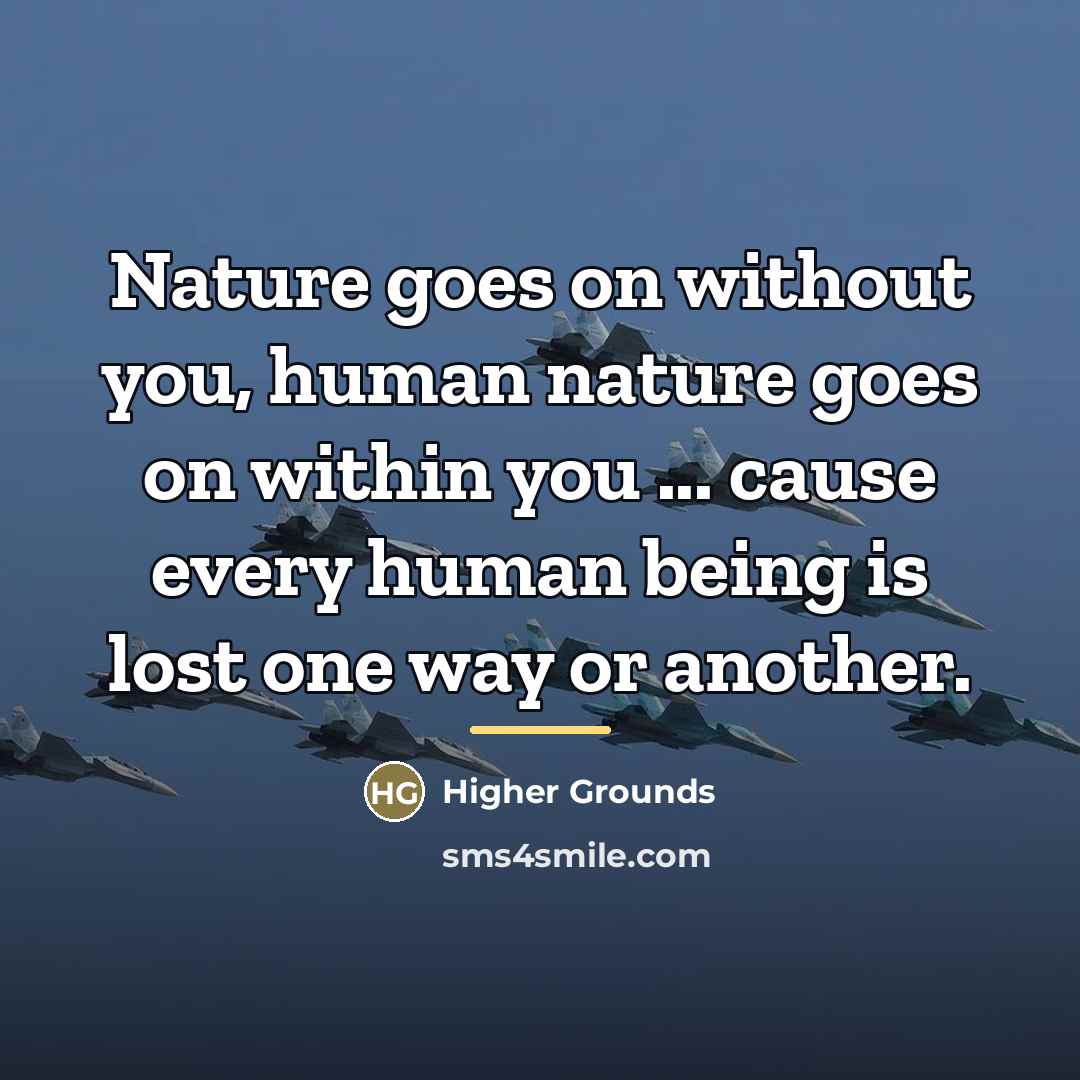 “Nature goes on without you, human nature goes on within…” quote by Higher Grounds