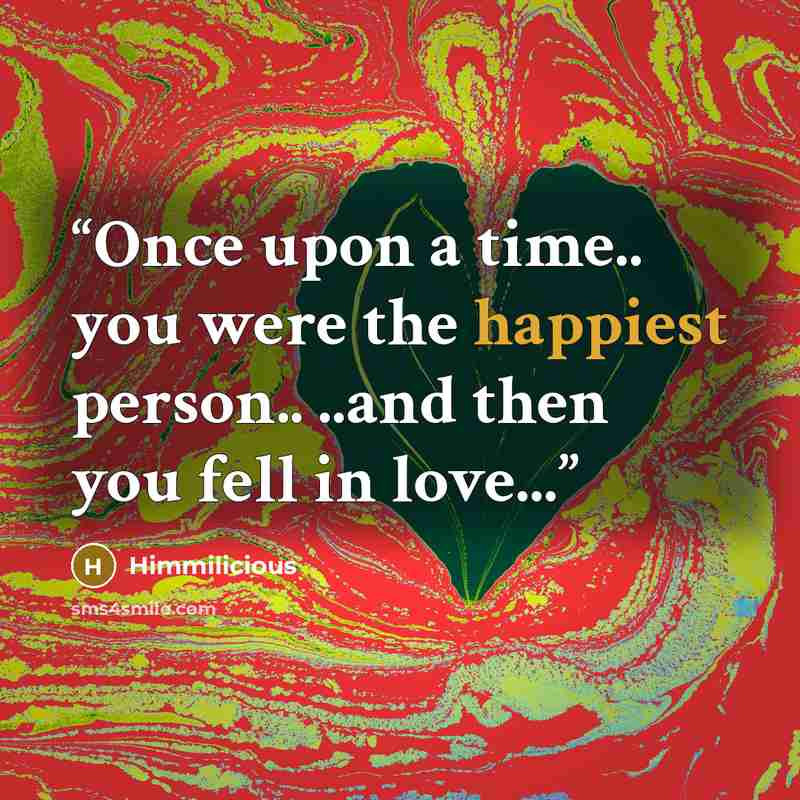 “Once upon a time.. you were the happiest person.. ..and then you fell in love...” quote by Himmilicious