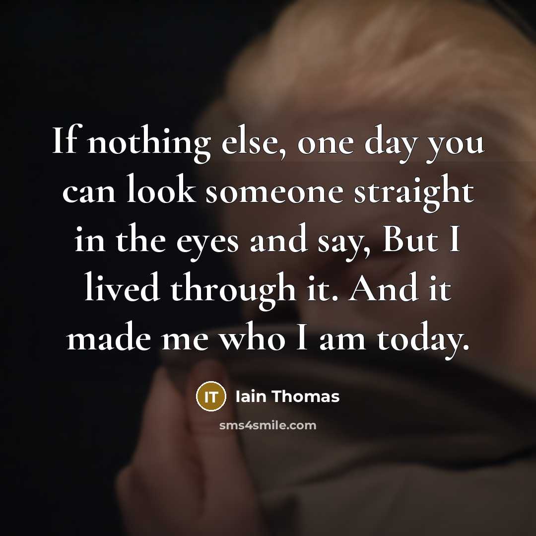 “If nothing else, one day you can look someone straight…” quote by Iain Thomas