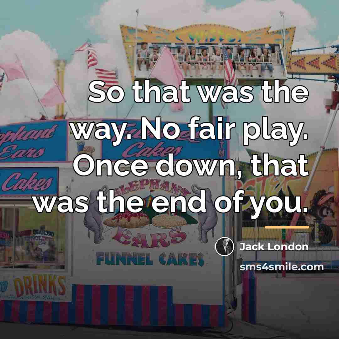 “So that was the way. No fair play. Once down,…” quote by Jack London