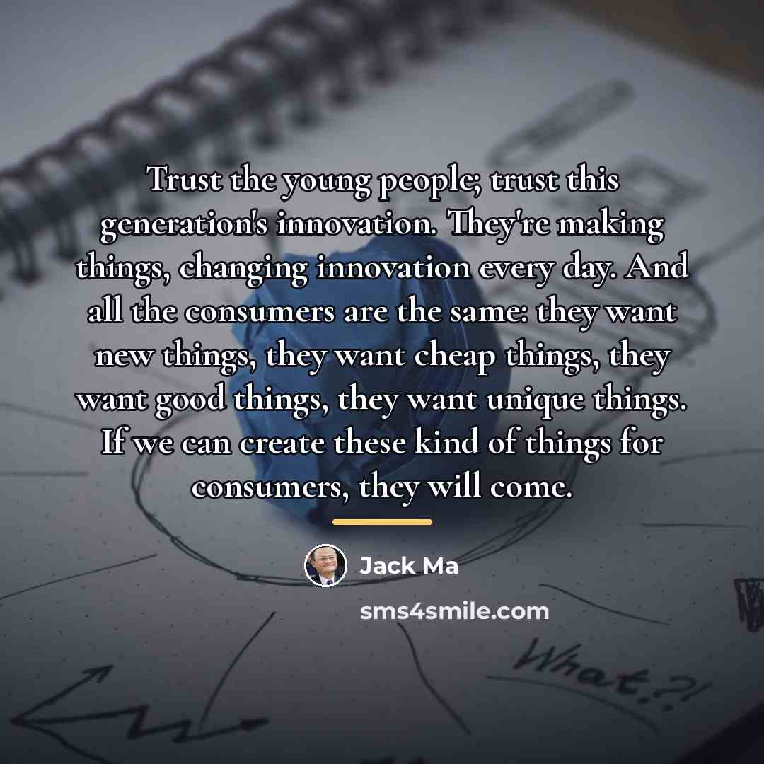 “Trust the young people; trust this generation's innovation. They're making…” quote by Jack Ma