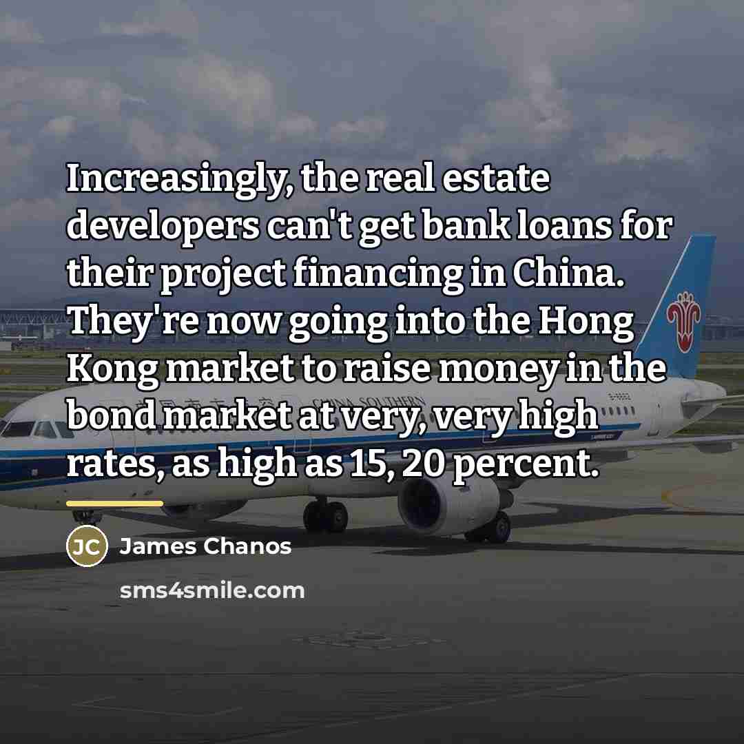 “Increasingly, the real estate developers can't get bank loans for…” quote by James Chanos