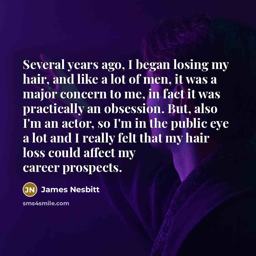 “Several years ago, I began losing my hair, and like…” quote by James Nesbitt