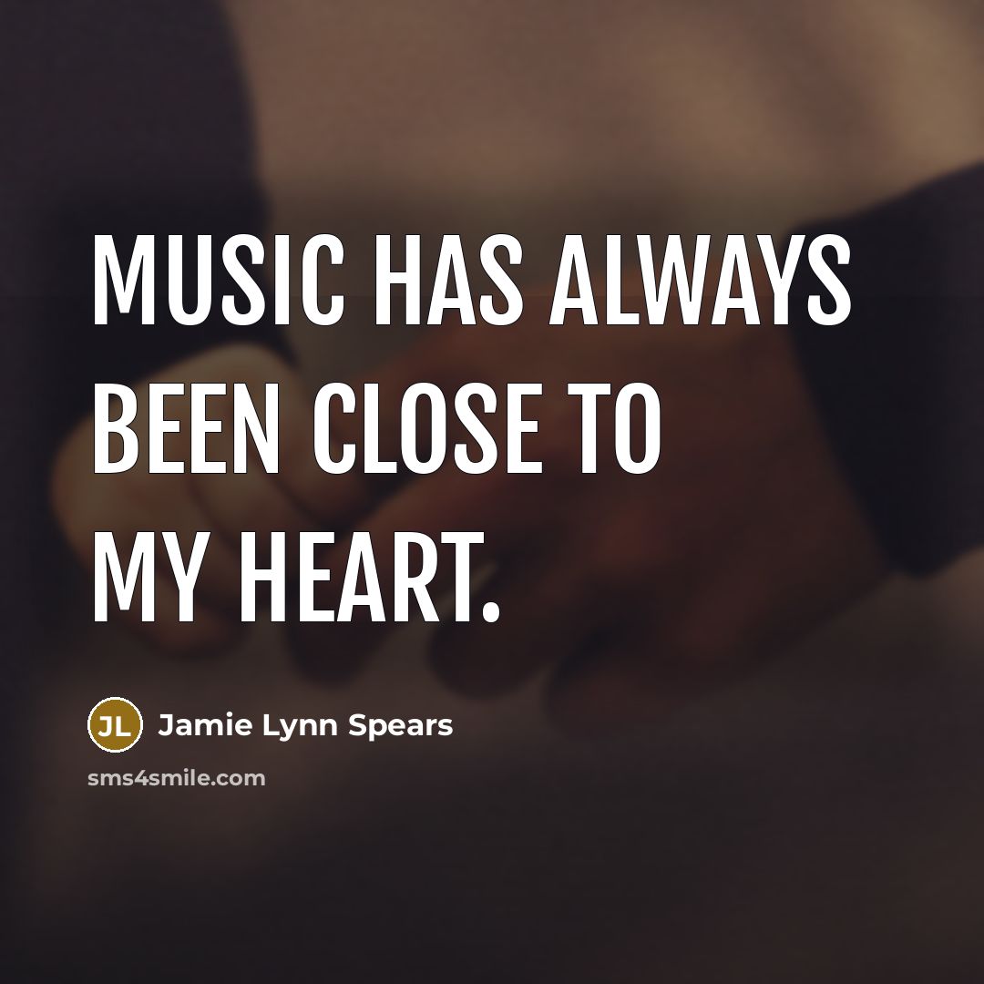“Music has always been close to my heart.…” quote by Jamie Lynn Spears