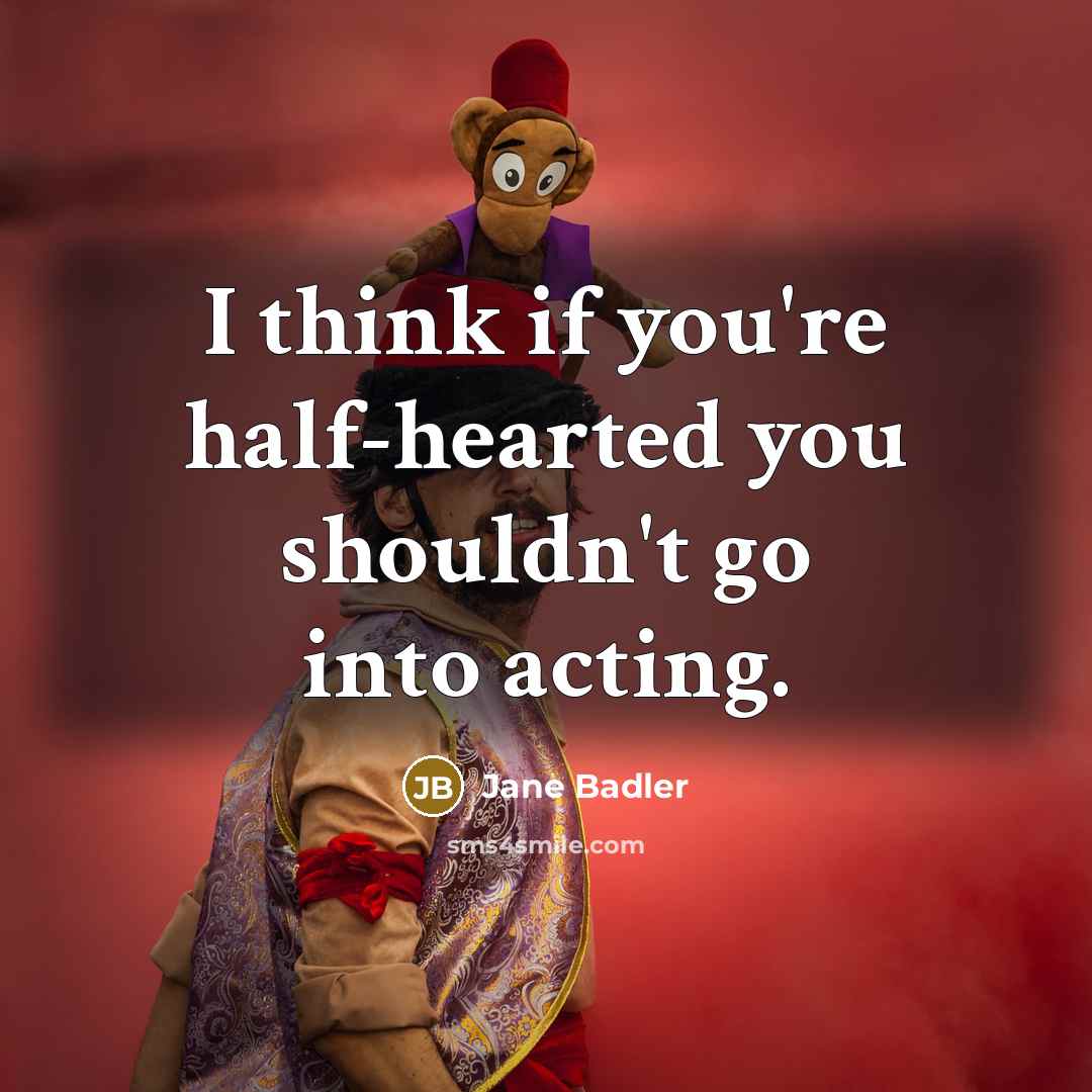 “I think if you're half-hearted you shouldn't go into acting.…” quote by Jane Badler