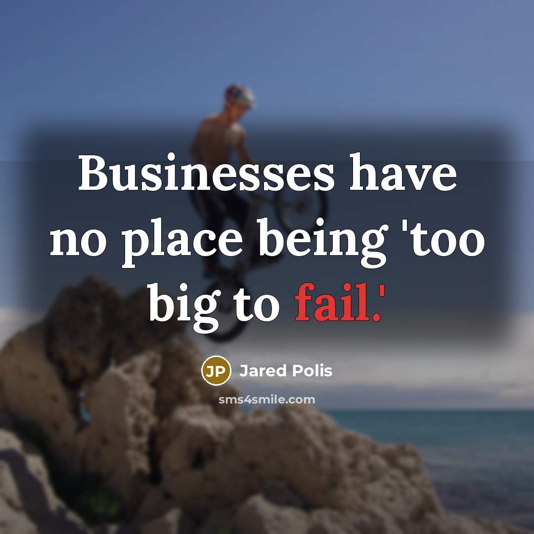 “Businesses have no place being 'too big to fail.'…” quote by Jared Polis