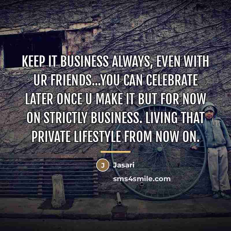 “Keep it business always, even with ur friends...You can celebrate…” quote by Jasari