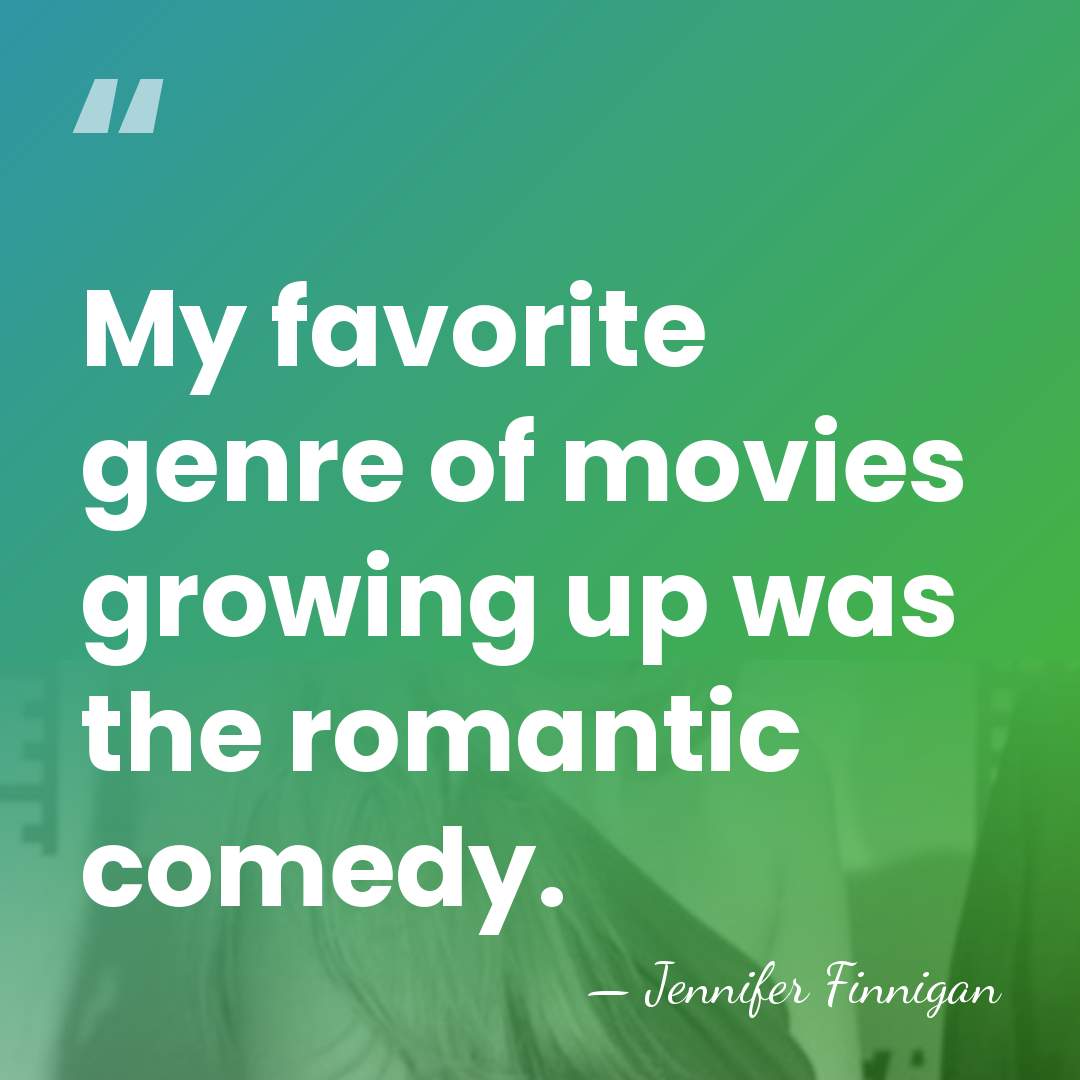 My favorite genre of movies growing up was the romantic comedy. - Jennifer Finnigan