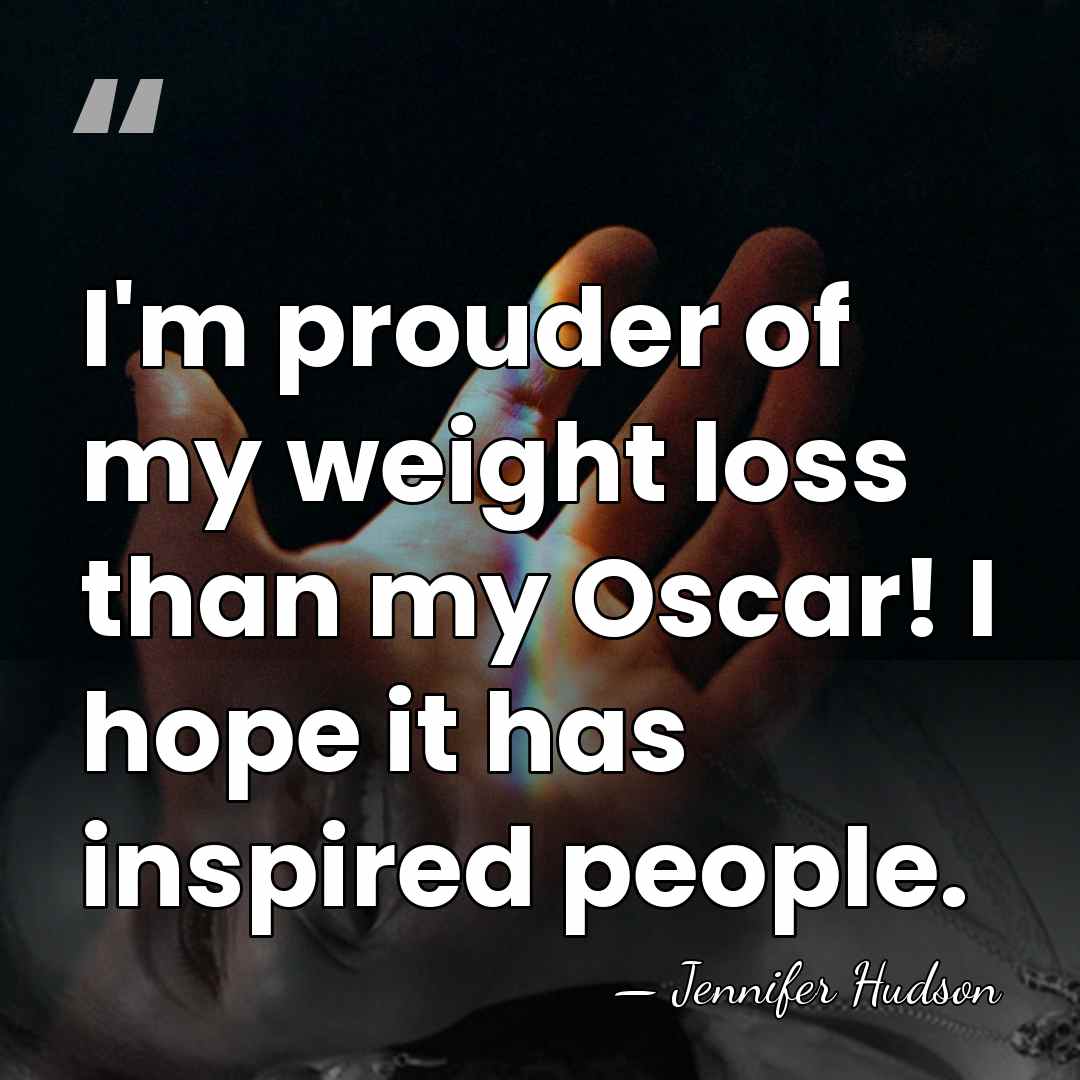 I'm prouder of my weight loss than my Oscar! I hope it&hellip; - Jennifer Hudson