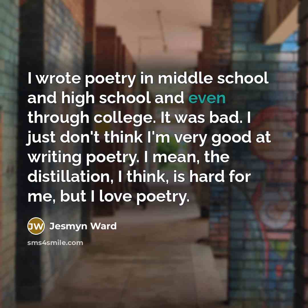 “I wrote poetry in middle school and high school and…” quote by Jesmyn Ward