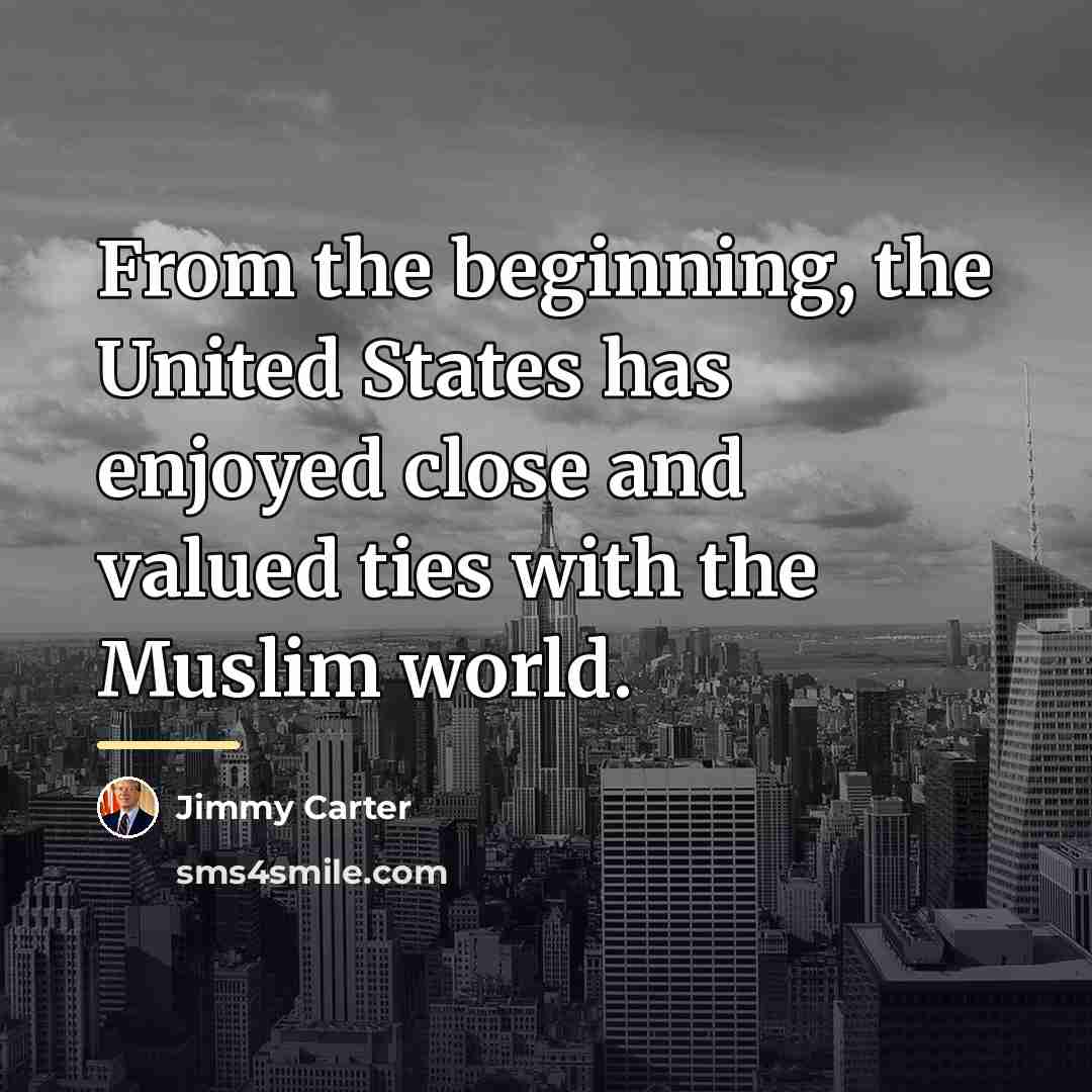 “From the beginning, the United States has enjoyed close and…” quote by Jimmy Carter
