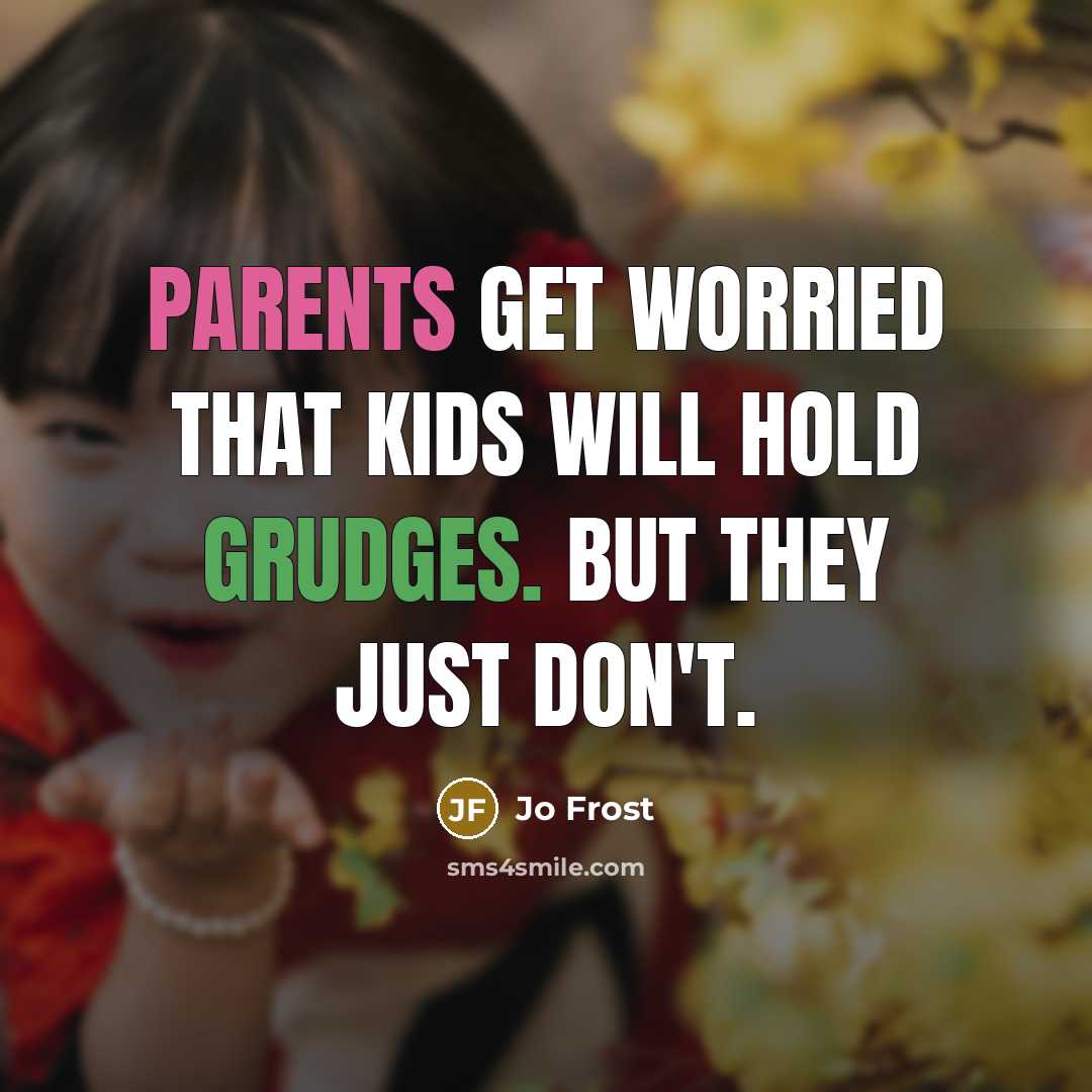 “Parents get worried that kids will hold grudges. But they just don't.” quote by Jo Frost