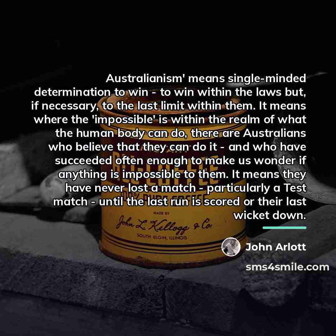 “Australianism' means single-minded determination to win - to win within…” quote by John Arlott