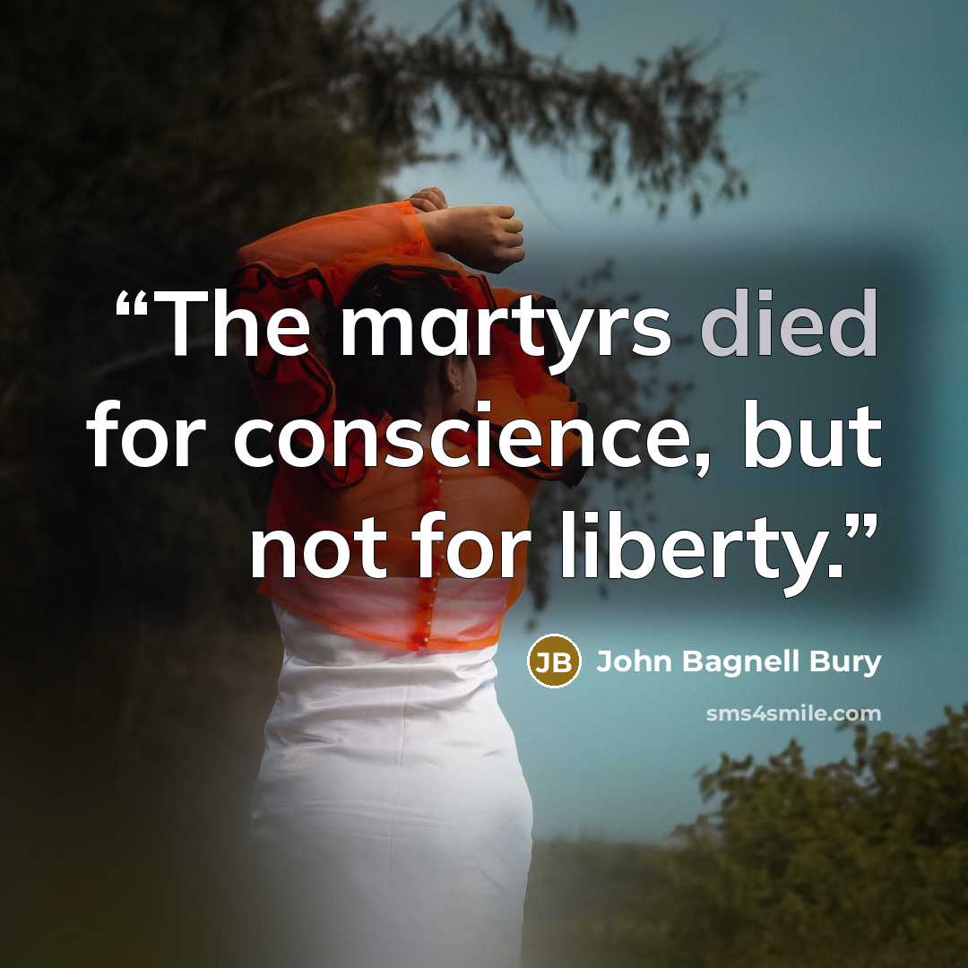 “The martyrs died for conscience, but not for liberty.” quote by John Bagnell Bury