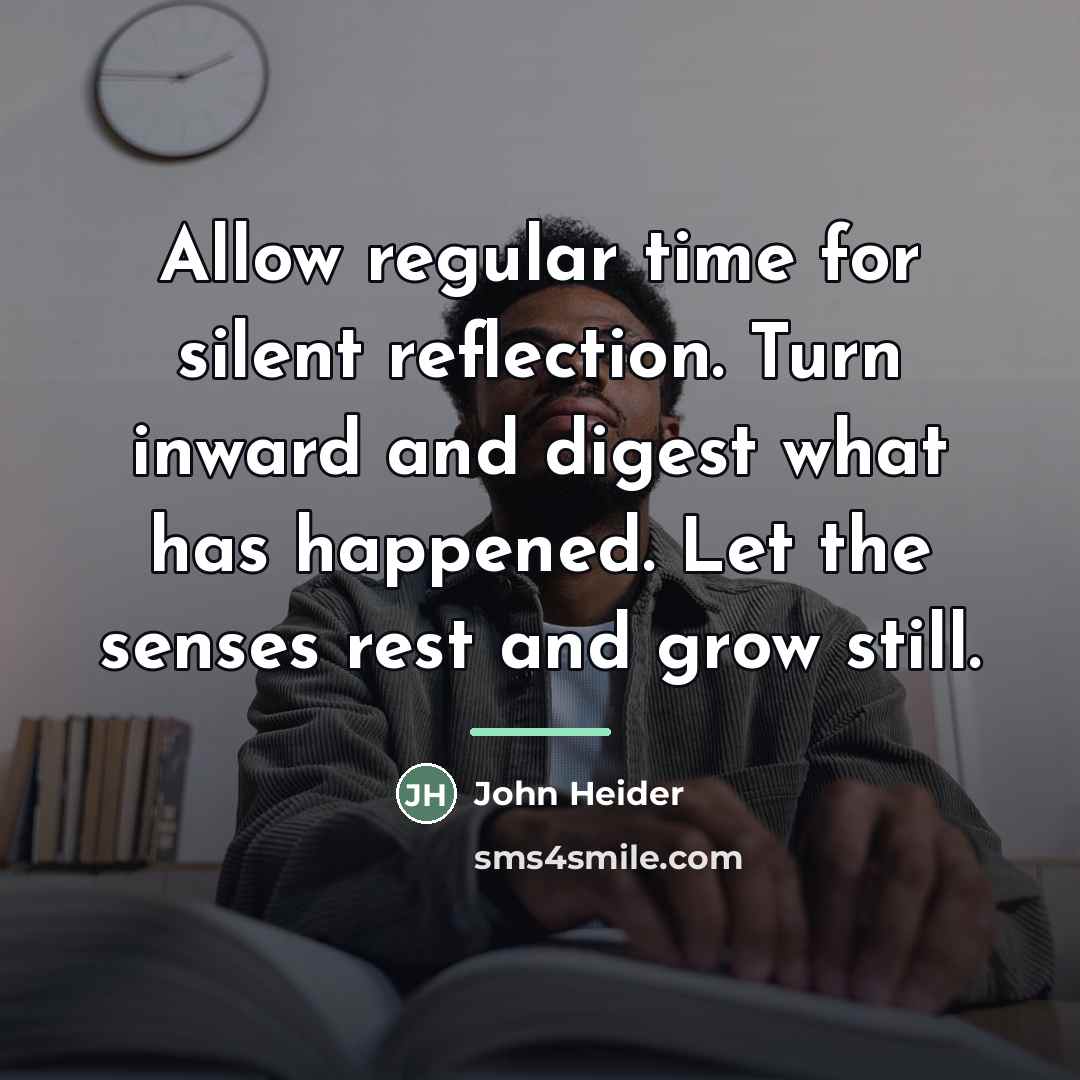 “Allow regular time for silent reflection. Turn inward and digest…” quote by John Heider