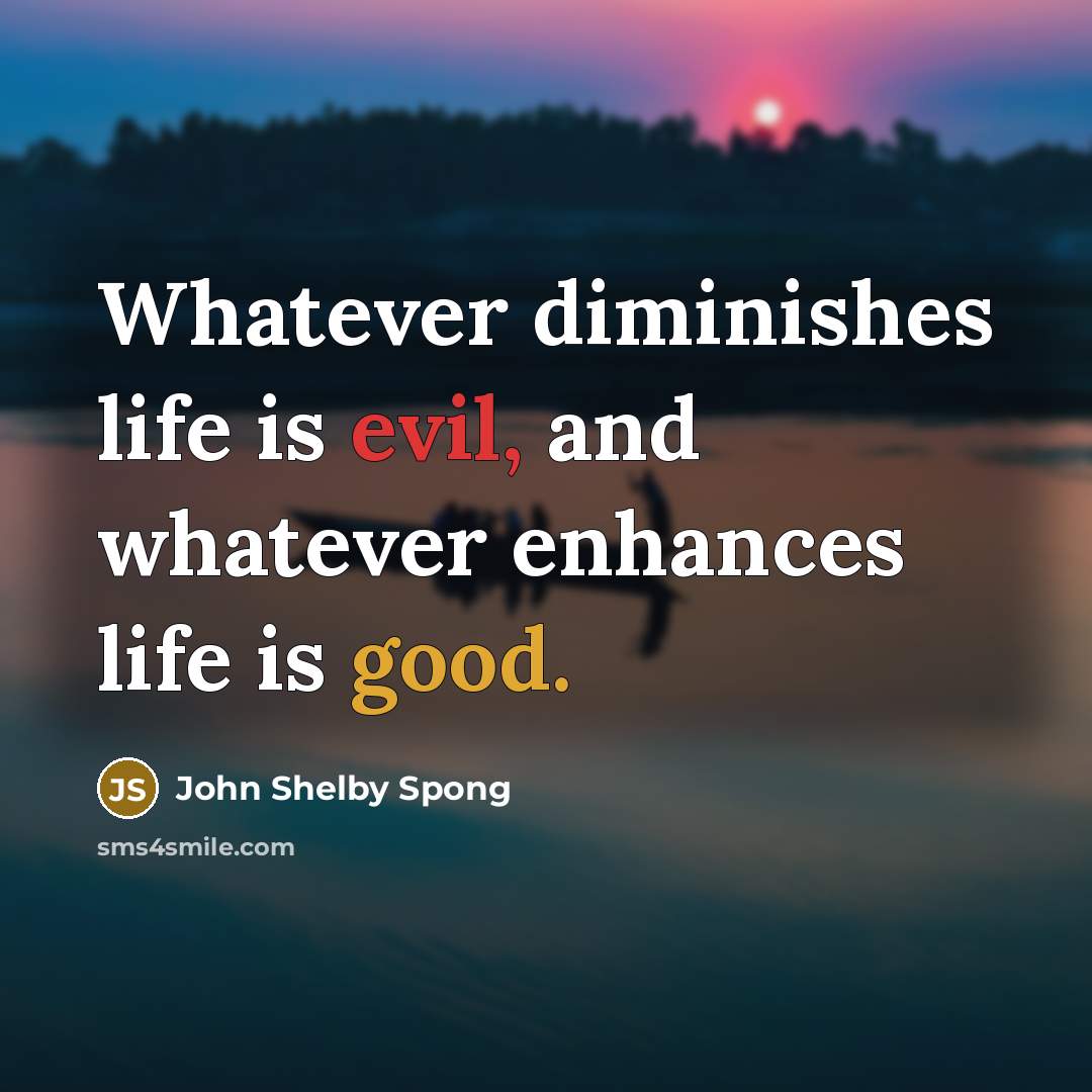 “Whatever diminishes life is evil, and whatever enhances life is…” quote by John Shelby Spong