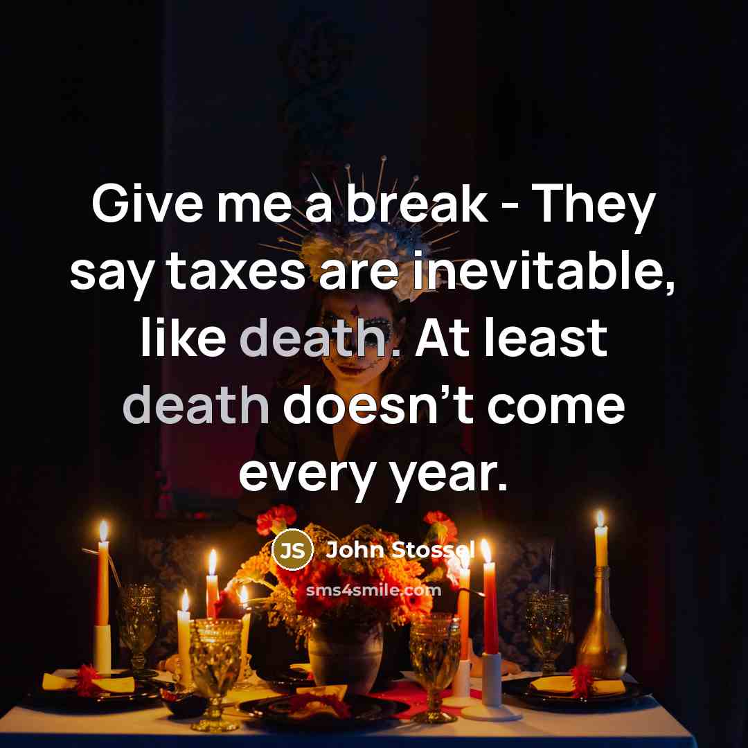 “Give me a break - They say taxes are inevitable,…” quote by John Stossel