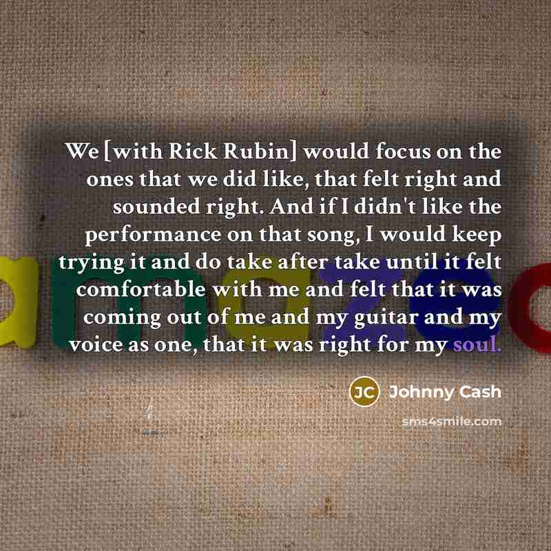 “We [with Rick Rubin] would focus on the ones that…” quote by Johnny Cash