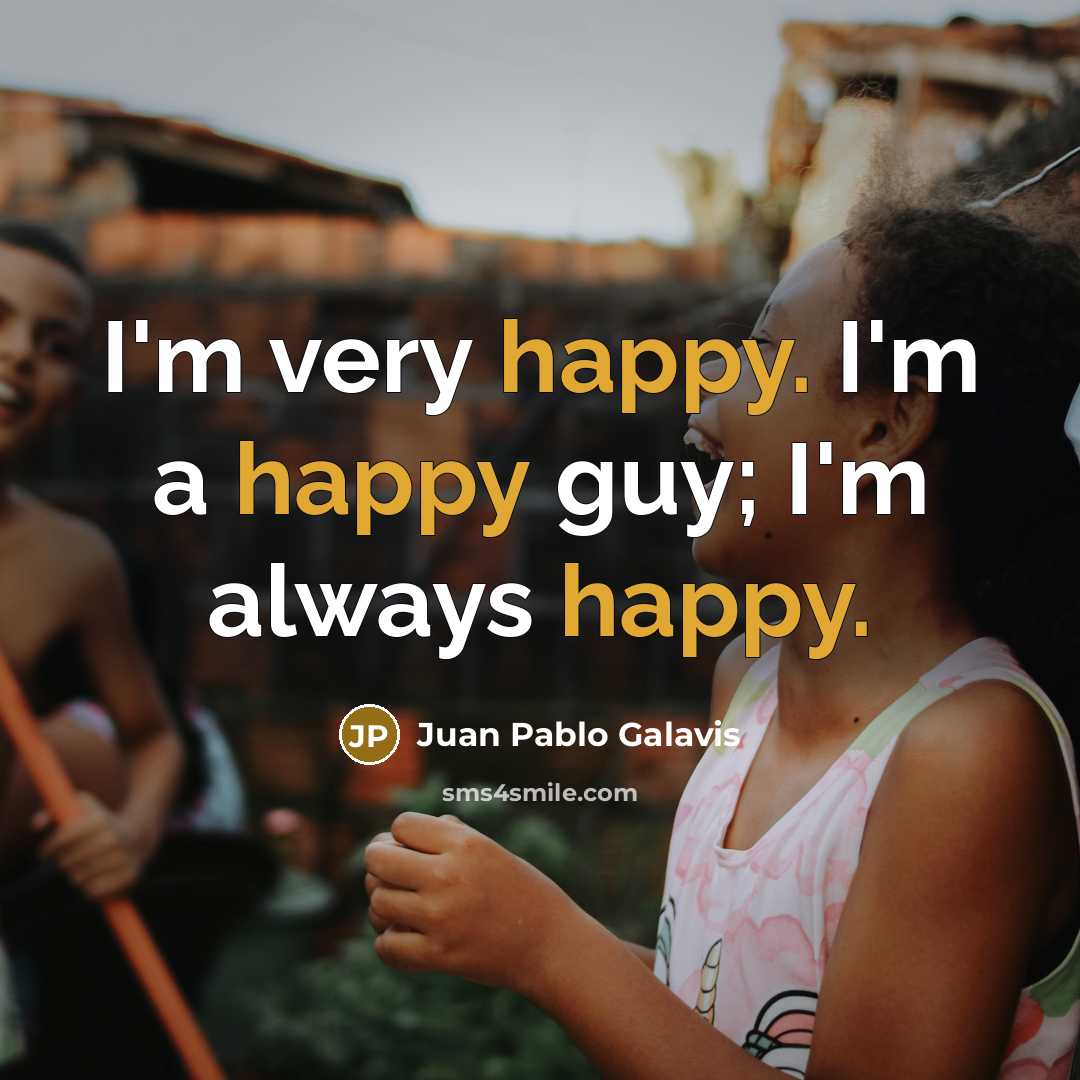 “I'm very happy. I'm a happy guy; I'm always happy.…” quote by Juan Pablo Galavis