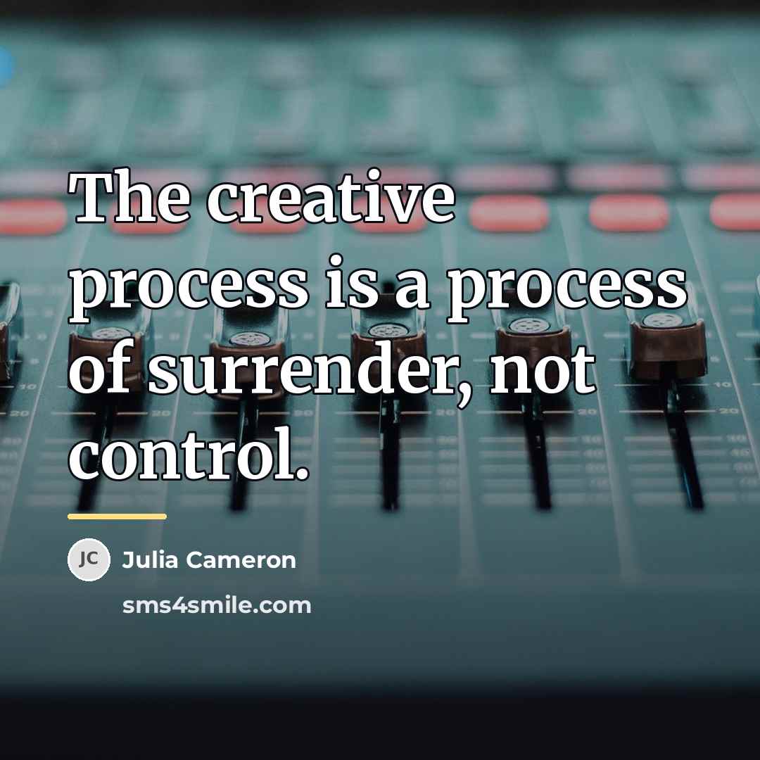 “The creative process is a process of surrender, not control.…” quote by Julia Cameron