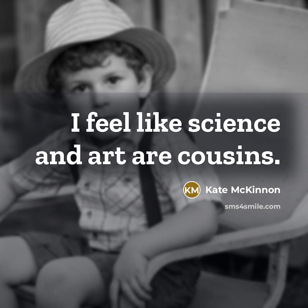 “I feel like science and art are cousins.…” quote by Kate McKinnon