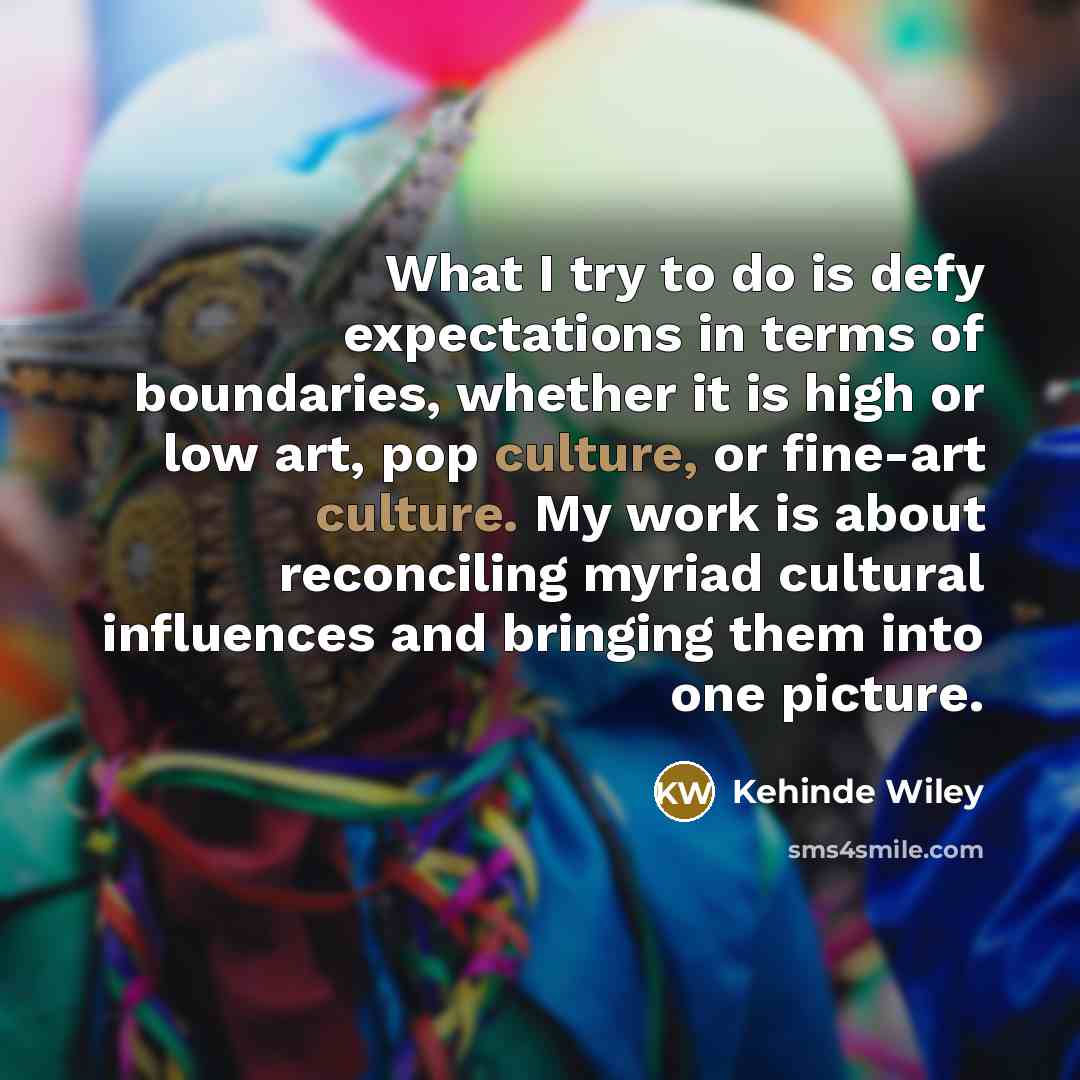 “What I try to do is defy expectations in terms…” quote by Kehinde Wiley