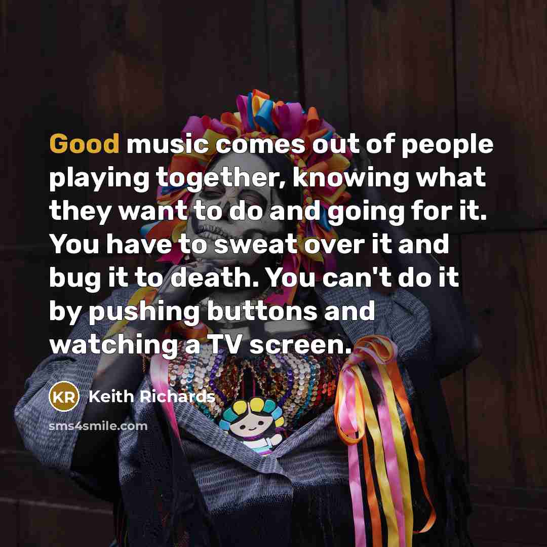 “Good music comes out of people playing together, knowing what…” quote by Keith Richards