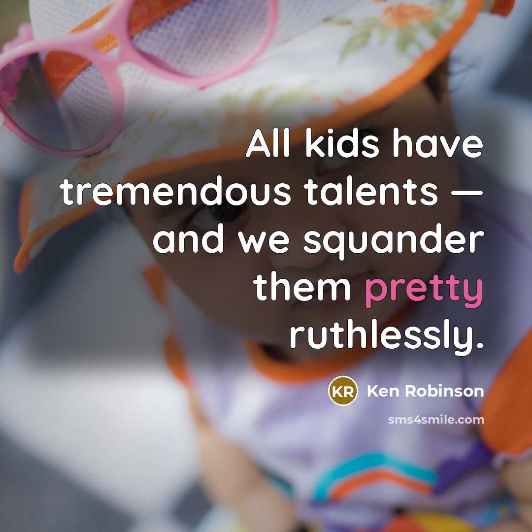 “All kids have tremendous talents — and we squander them…” quote by Ken Robinson