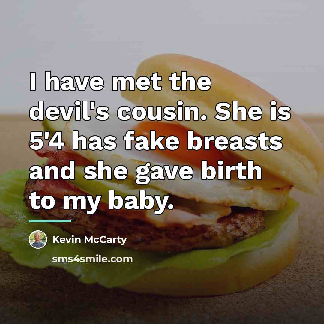 “I have met the devil's cousin. She is 5'4 has…” quote by Kevin McCarty