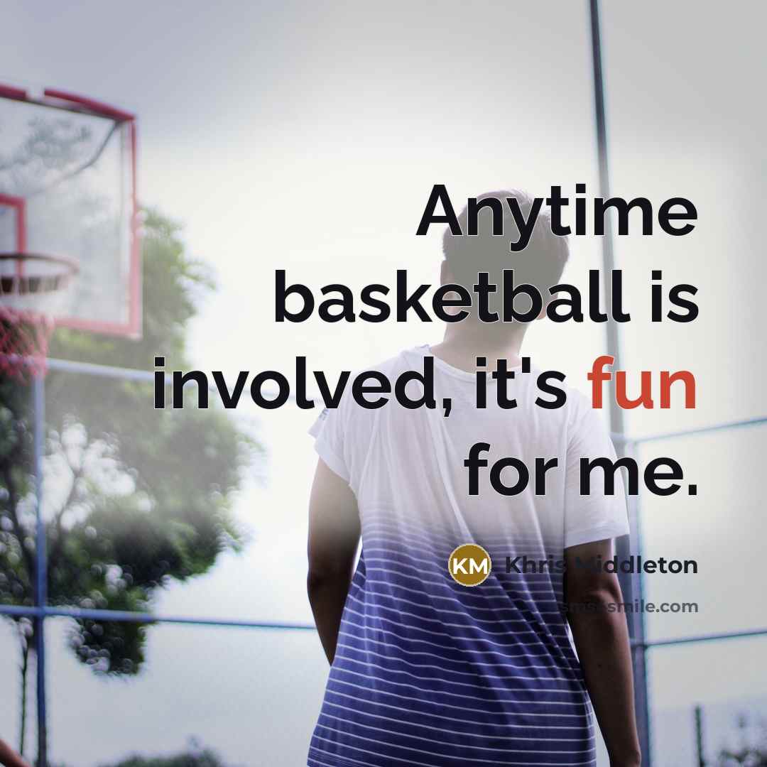 “Anytime basketball is involved, it's fun for me.…” quote by Khris Middleton
