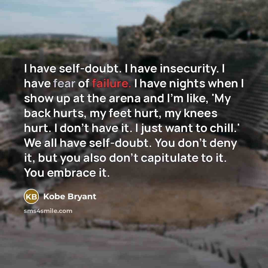 “I have self-doubt. I have insecurity. I have fear of…” quote by Kobe Bryant