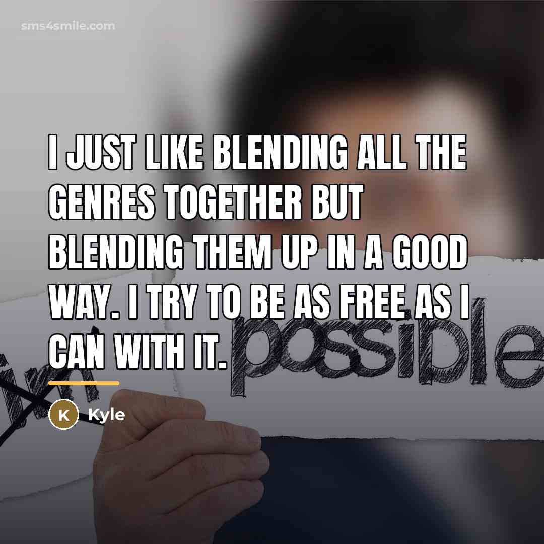 “I just like blending all the genres together but blending…” quote by Kyle