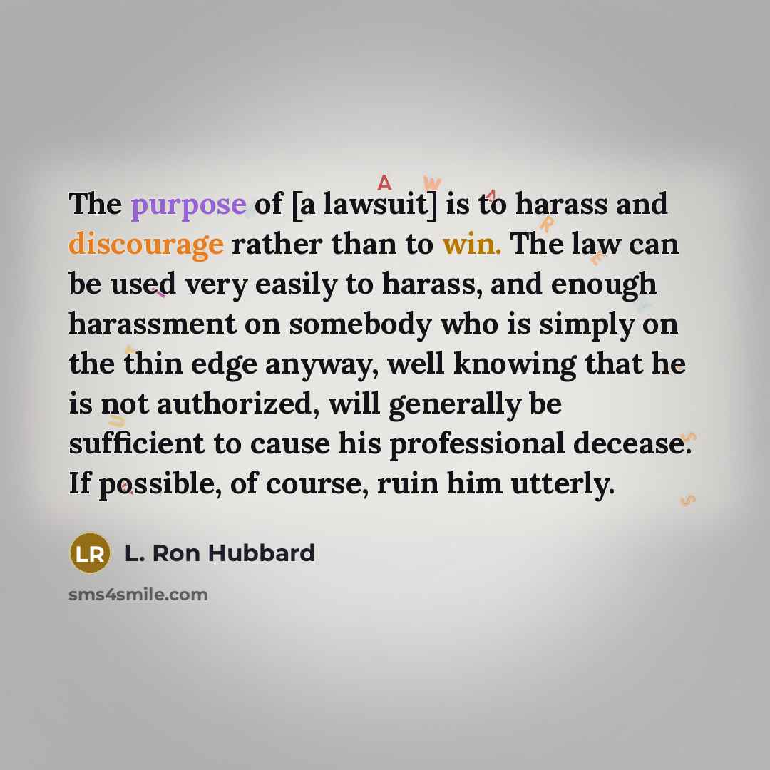 “The purpose of [a lawsuit] is to harass and discourage…” quote by L. Ron Hubbard