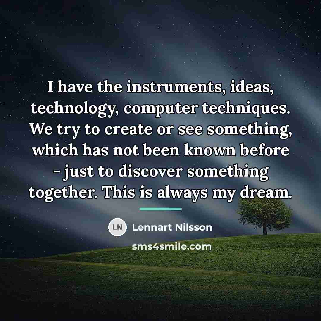 “I have the instruments, ideas, technology, computer techniques. We try…” quote by Lennart Nilsson