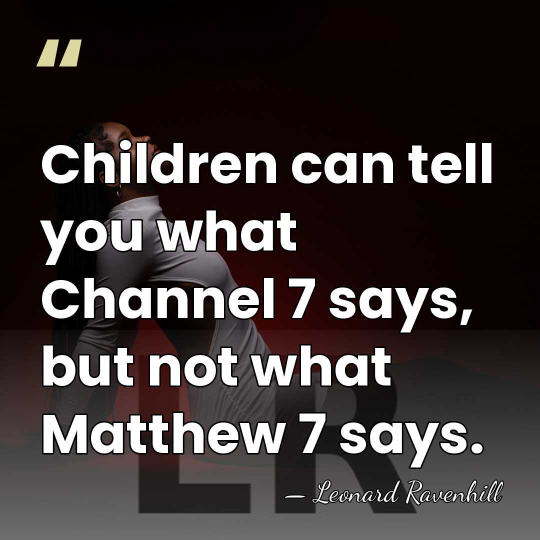 Children can tell you what Channel 7 says, but not what Matthew&hellip; - Leonard Ravenhill