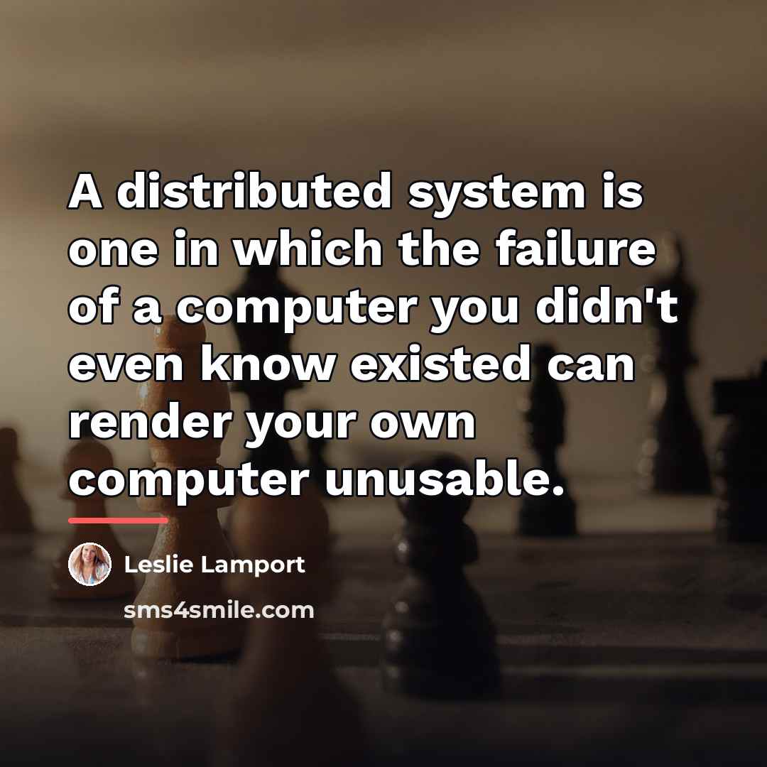 “A distributed system is one in which the failure of…” quote by Leslie Lamport