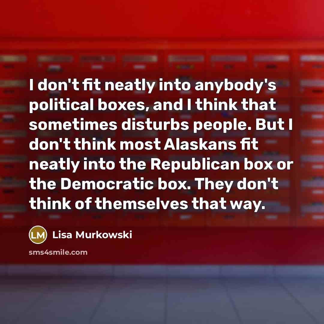 “I don't fit neatly into anybody's political boxes, and I…” quote by Lisa Murkowski