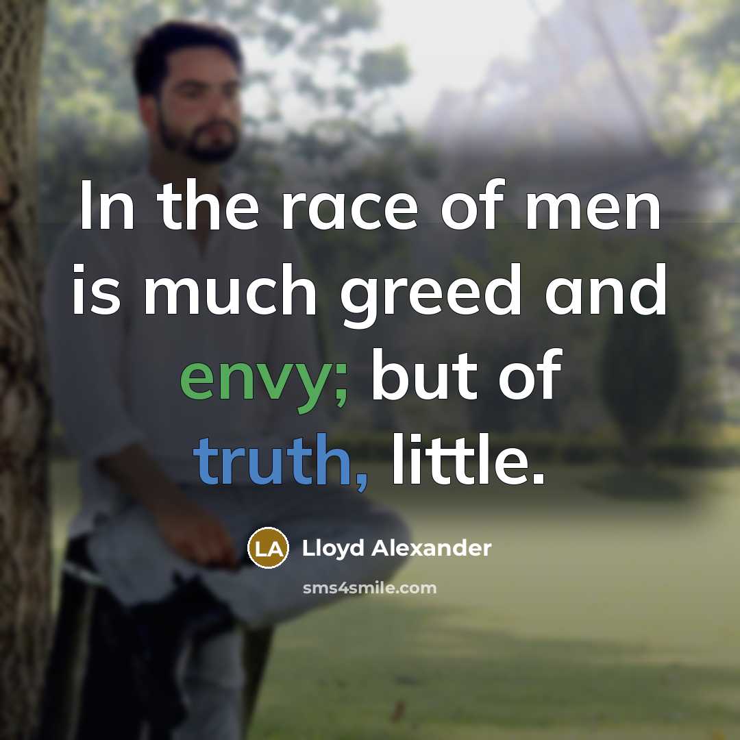 “In the race of men is much greed and envy;…” quote by Lloyd Alexander