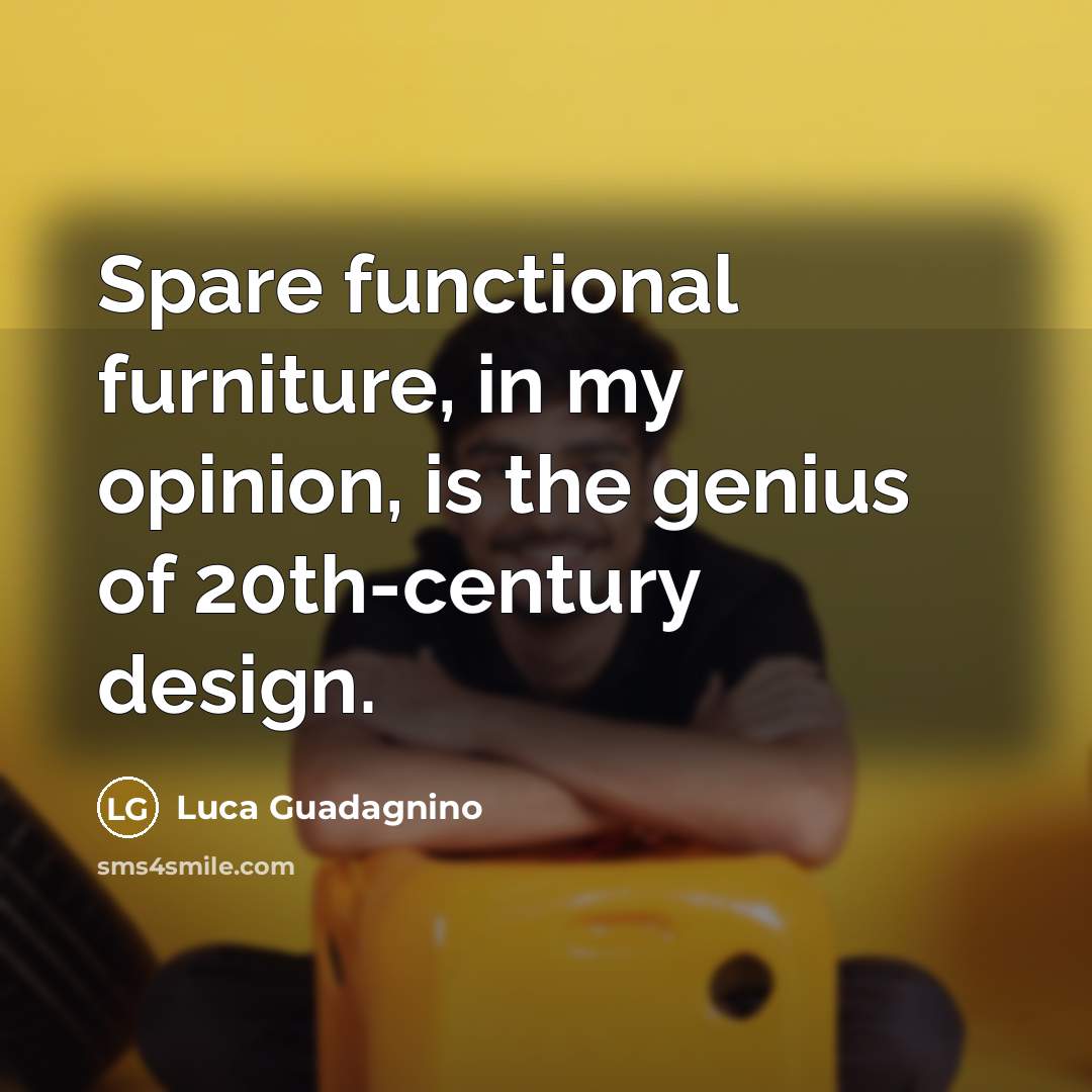 “Spare functional furniture, in my opinion, is the genius of…” quote by Luca Guadagnino