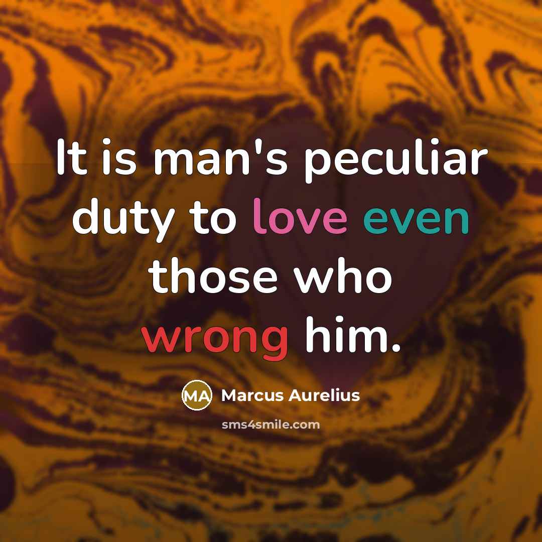 “It is man's peculiar duty to love even those who…” quote by Marcus Aurelius