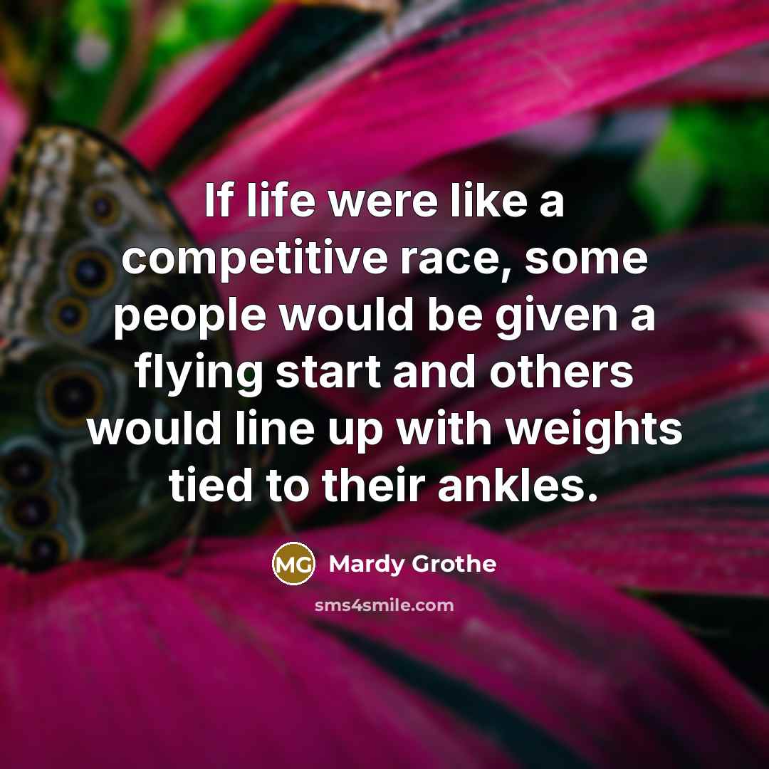 “If life were like a competitive race, some people would…” quote by Mardy Grothe
