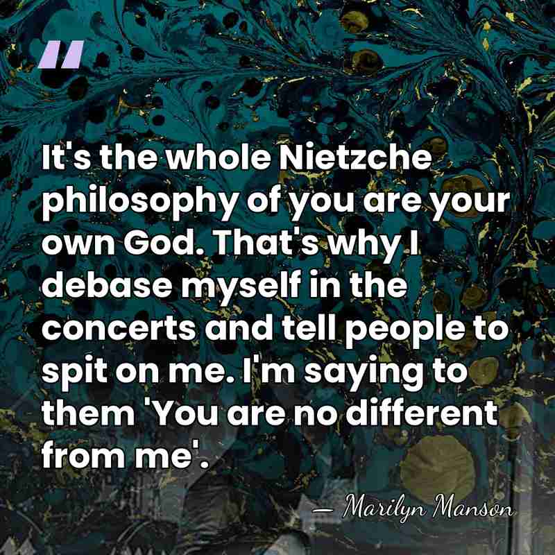 It's the whole Nietzche philosophy of you are your own God. That's&hellip; - Marilyn Manson
