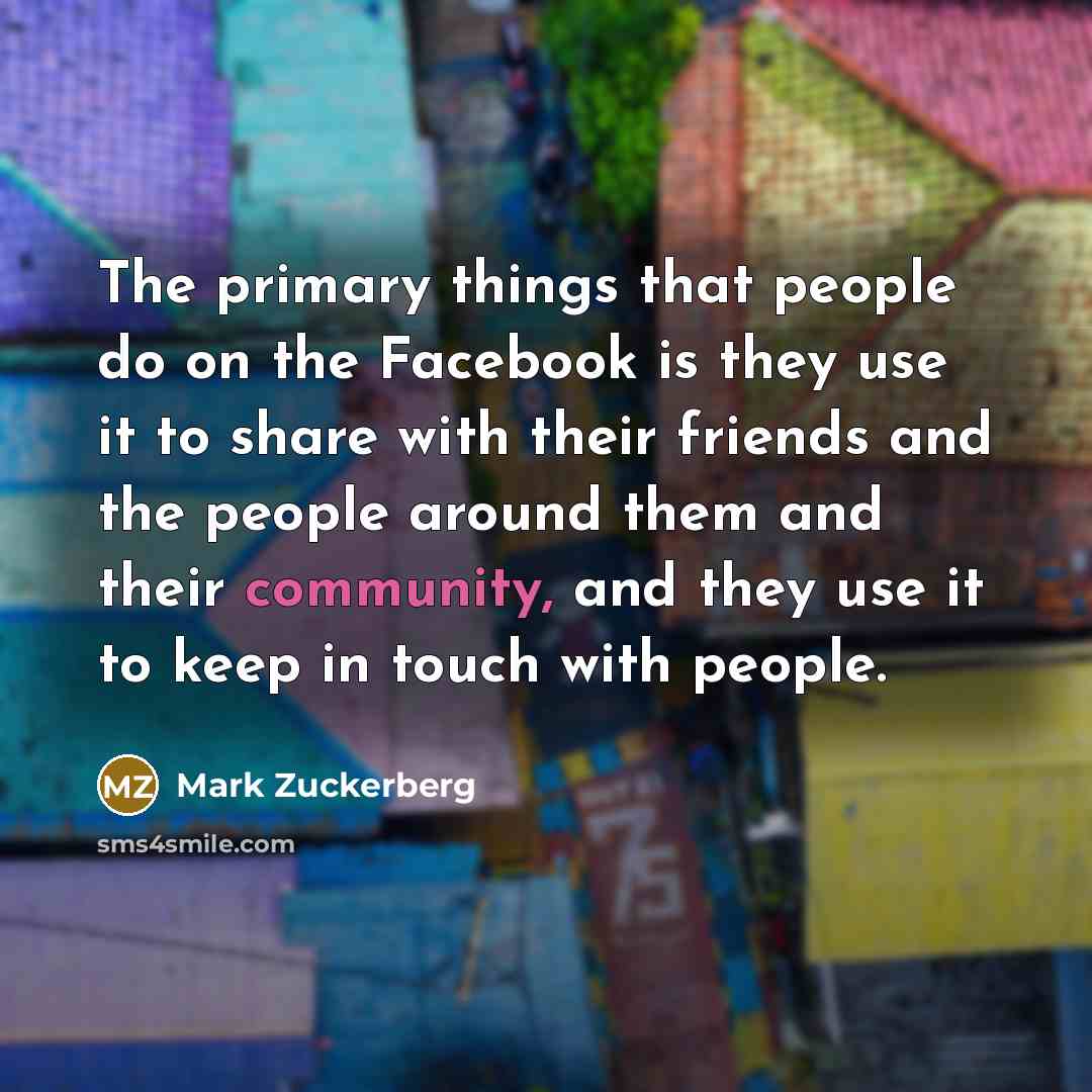 “The primary things that people do on the Facebook is…” quote by Mark Zuckerberg