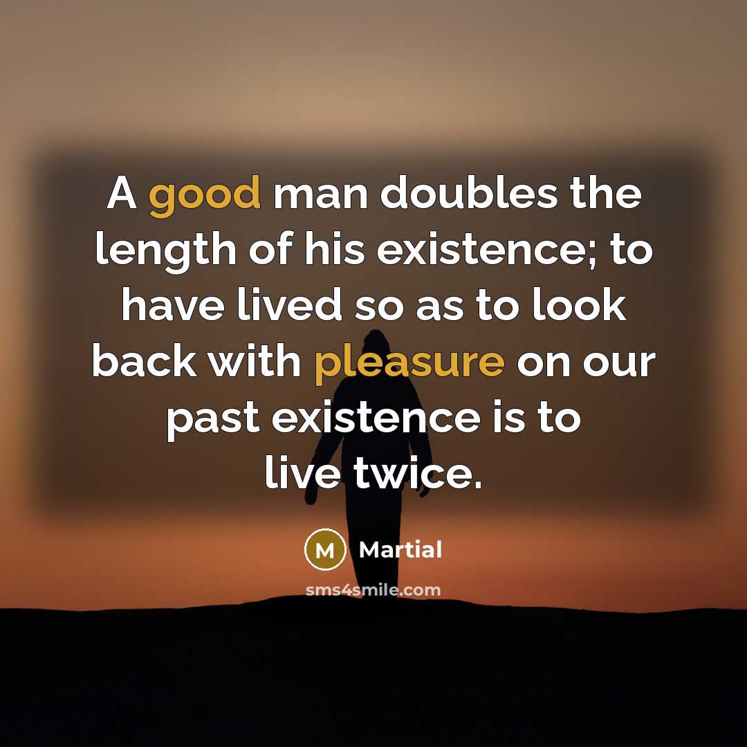 “A good man doubles the length of his existence; to…” quote by Martial