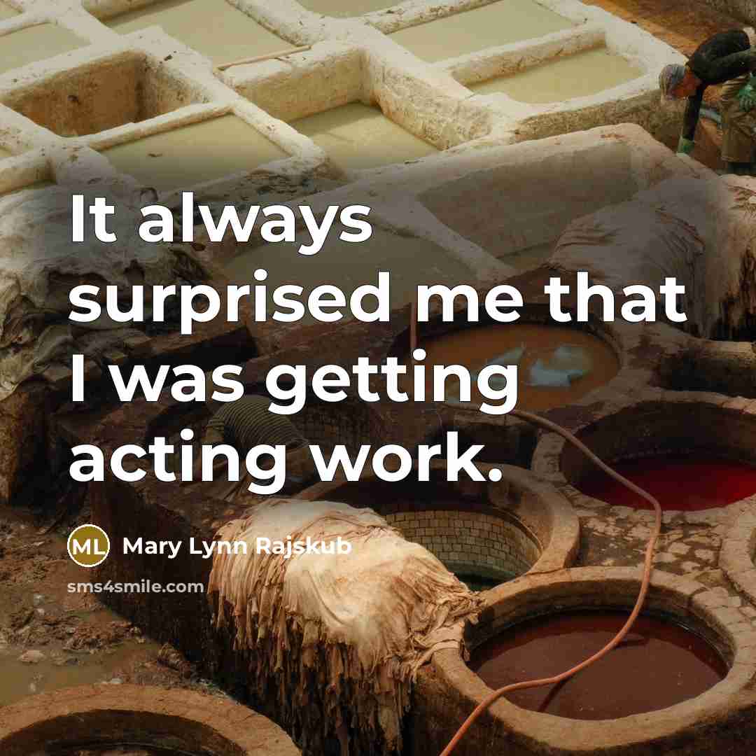 “It always surprised me that I was getting acting work.…” quote by Mary Lynn Rajskub