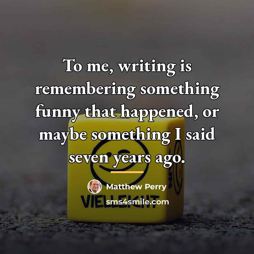 “To me, writing is remembering something funny that happened, or…” quote by Matthew Perry